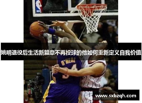 姚明退役后生活新篇章不再投球的他如何重新定义自我价值