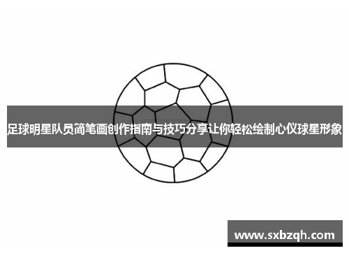 足球明星队员简笔画创作指南与技巧分享让你轻松绘制心仪球星形象