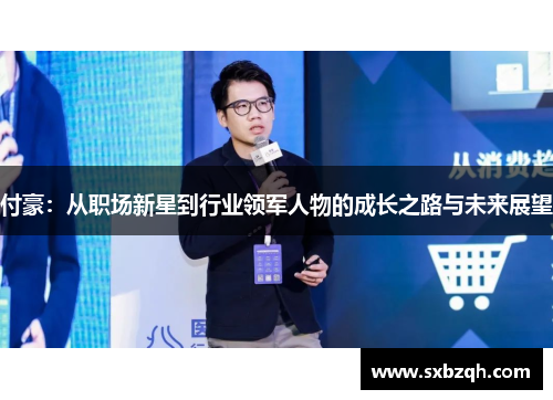 付豪：从职场新星到行业领军人物的成长之路与未来展望