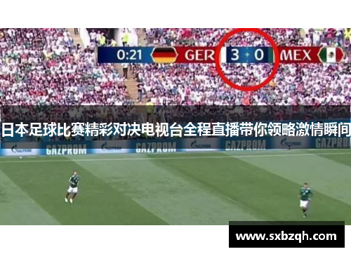 日本足球比赛精彩对决电视台全程直播带你领略激情瞬间