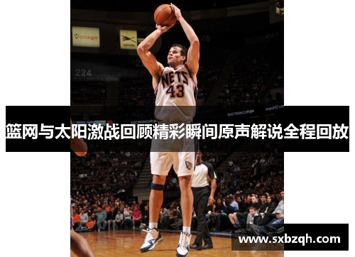 篮网与太阳激战回顾精彩瞬间原声解说全程回放